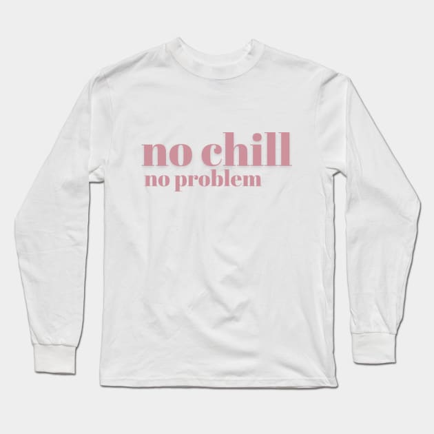 No Chill No Problem - Pink - No Chill No Problem - Pink Long Sleeve T-Shirt by Finding Mr Height